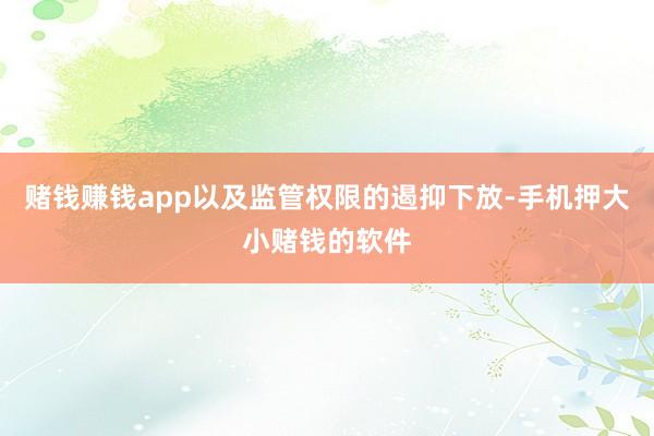 赌钱赚钱app以及监管权限的遏抑下放-手机押大小赌钱的软件